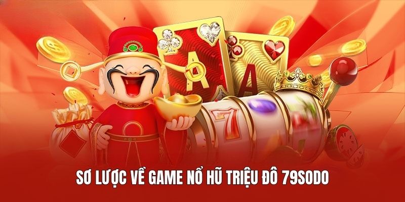 Sơ lược về game Nổ Hũ Triệu Đô 79SODO